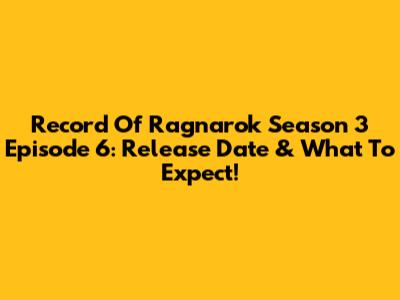 Record Of Ragnarok Season 3 Episode 6: Release Date & What To Expect!