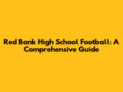 Red Bank High School Football: A Comprehensive Guide