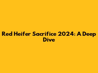 Red Heifer Sacrifice 2024: A Deep Dive