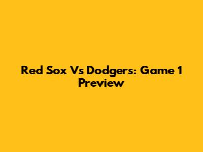 Red Sox Vs Dodgers: Game 1 Preview