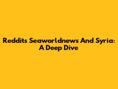 Reddit's Seaworldnews And Syria: A Deep Dive