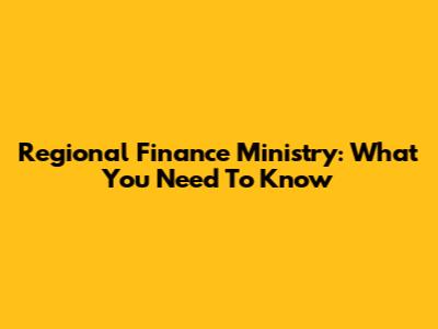 Regional Finance Ministry: What You Need To Know