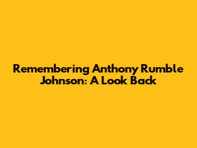 Remembering Anthony 'Rumble' Johnson: A Look Back