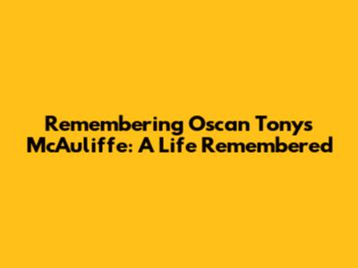 Remembering Oscan Tony's McAuliffe: A Life Remembered