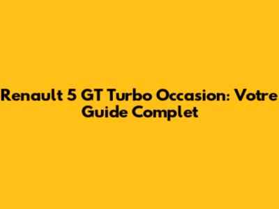 Renault 5 GT Turbo Occasion: Votre Guide Complet