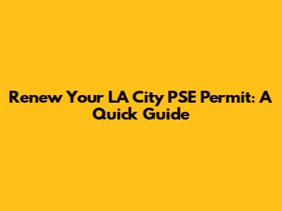 Renew Your LA City PSE Permit: A Quick Guide