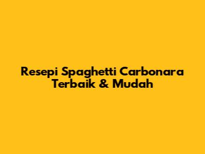 Resepi Spaghetti Carbonara Terbaik & Mudah