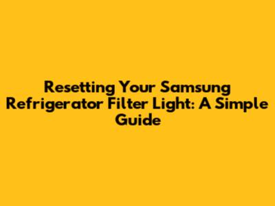 Resetting Your Samsung Refrigerator Filter Light: A Simple Guide