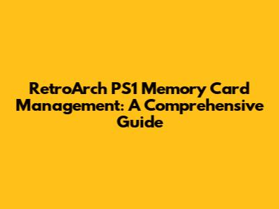 RetroArch PS1 Memory Card Management: A Comprehensive Guide