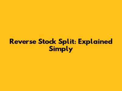 Reverse Stock Split: Explained Simply