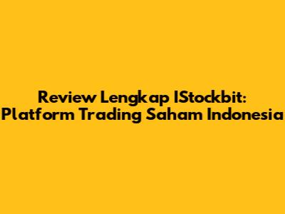 Review Lengkap IStockbit: Platform Trading Saham Indonesia