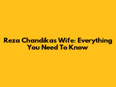 Reza Chandika's Wife: Everything You Need To Know