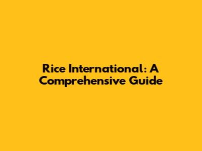 Rice International: A Comprehensive Guide