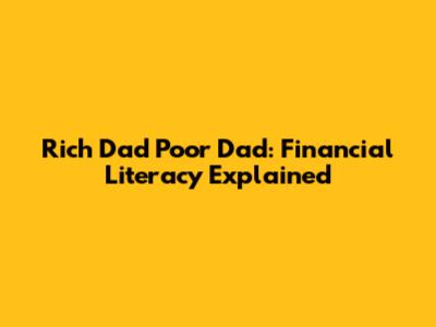 Rich Dad Poor Dad: Financial Literacy Explained