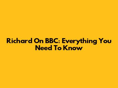 Richard On BBC: Everything You Need To Know