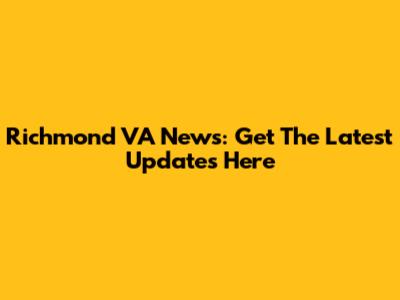 Richmond VA News: Get The Latest Updates Here