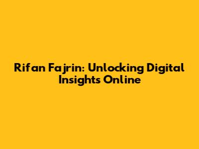 Rifan Fajrin: Unlocking Digital Insights Online