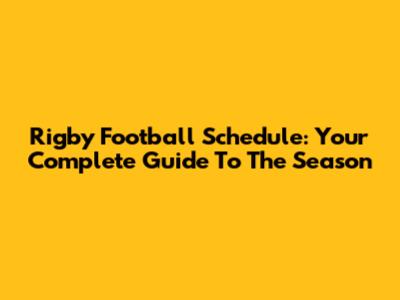Rigby Football Schedule: Your Complete Guide To The Season