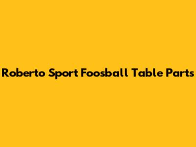 Roberto Sport Foosball Table Parts