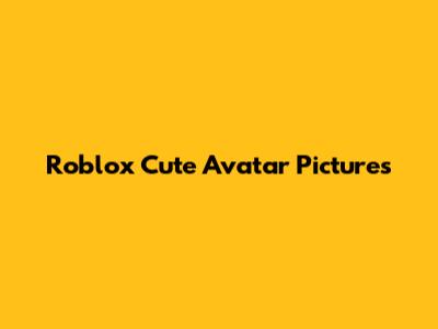 Roblox Cute Avatar Pictures