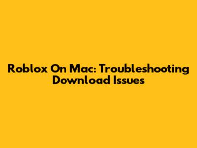 Roblox On Mac: Troubleshooting Download Issues