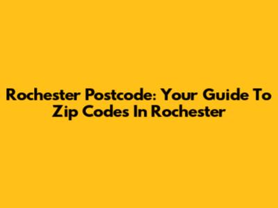 Rochester Postcode: Your Guide To Zip Codes In Rochester