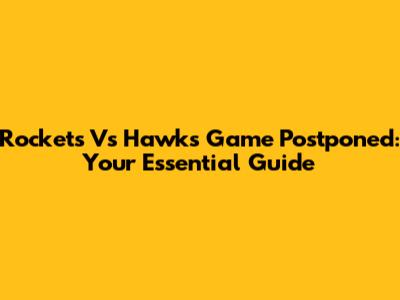 Rockets Vs Hawks Game Postponed: Your Essential Guide