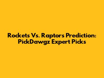 Rockets Vs. Raptors Prediction: PickDawgz Expert Picks