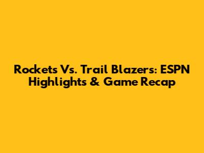 Rockets Vs. Trail Blazers: ESPN Highlights & Game Recap