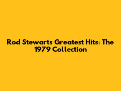 Rod Stewart's Greatest Hits: The 1979 Collection
