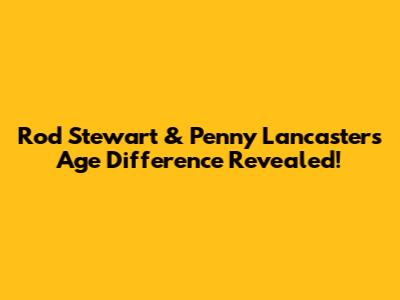 Rod Stewart & Penny Lancaster's Age Difference Revealed!