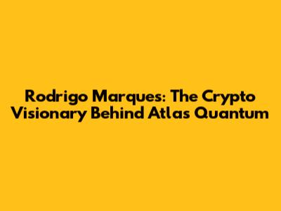 Rodrigo Marques: The Crypto Visionary Behind Atlas Quantum