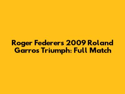 Roger Federer's 2009 Roland Garros Triumph: Full Match