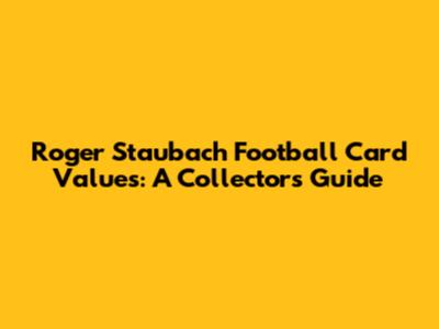 Roger Staubach Football Card Values: A Collector's Guide