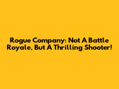 Rogue Company: Not A Battle Royale, But A Thrilling Shooter!