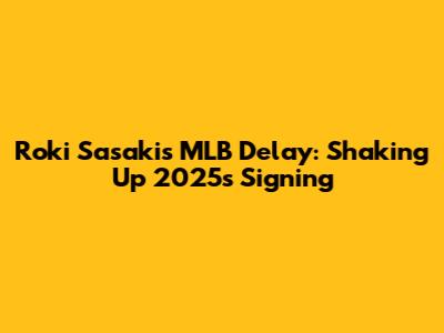 Roki Sasaki's MLB Delay: Shaking Up 2025's Signing