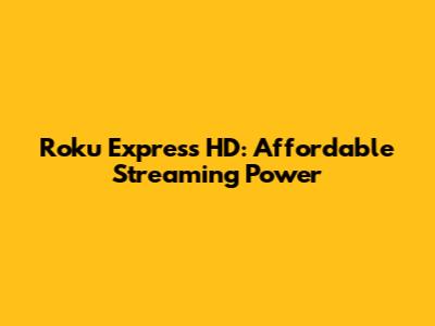 Roku Express HD: Affordable Streaming Power
