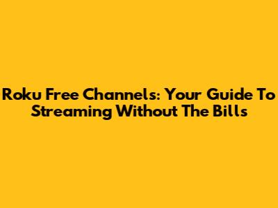 Roku Free Channels: Your Guide To Streaming Without The Bills