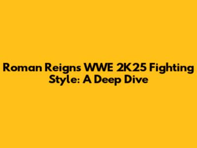 Roman Reigns' WWE 2K25 Fighting Style: A Deep Dive