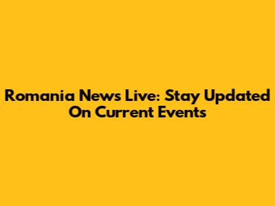 Romania News Live: Stay Updated On Current Events