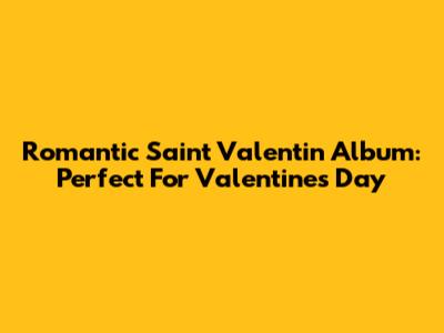 Romantic Saint Valentin Album: Perfect For Valentine's Day