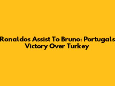 Ronaldo's Assist To Bruno: Portugal's Victory Over Turkey