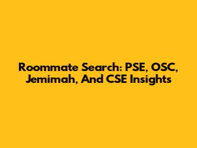 Roommate Search: PSE, OSC, Jemimah, And CSE Insights
