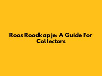 Roos Roodkapje: A Guide For Collectors