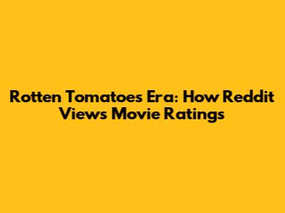 Rotten Tomatoes Era: How Reddit Views Movie Ratings