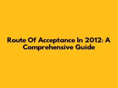Route Of Acceptance In 2012: A Comprehensive Guide