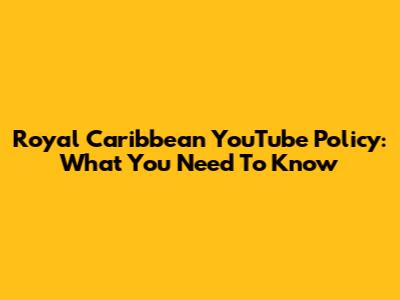 Royal Caribbean YouTube Policy: What You Need To Know
