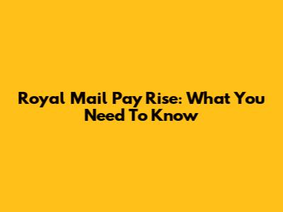 Royal Mail Pay Rise: What You Need To Know