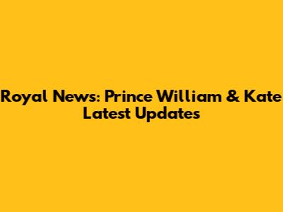 Royal News: Prince William & Kate Latest Updates