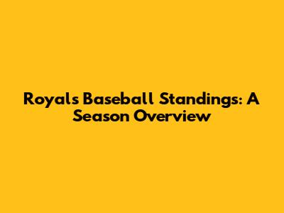 Royals Baseball Standings: A Season Overview